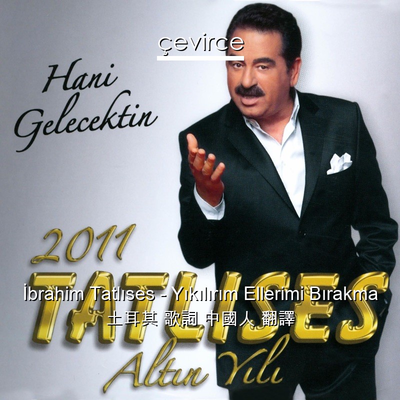 İbrahim Tatlıses – Yıkılırım Ellerimi Bırakma 土耳其 歌詞 中國人 翻譯