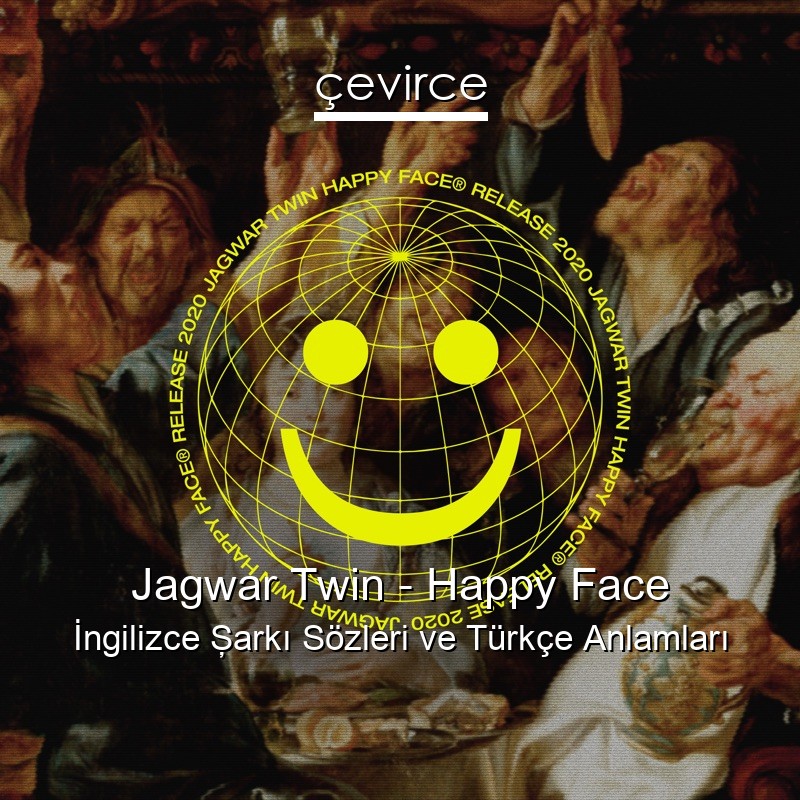 Jagwar Twin – Happy Face İngilizce Şarkı Sözleri Türkçe Anlamları