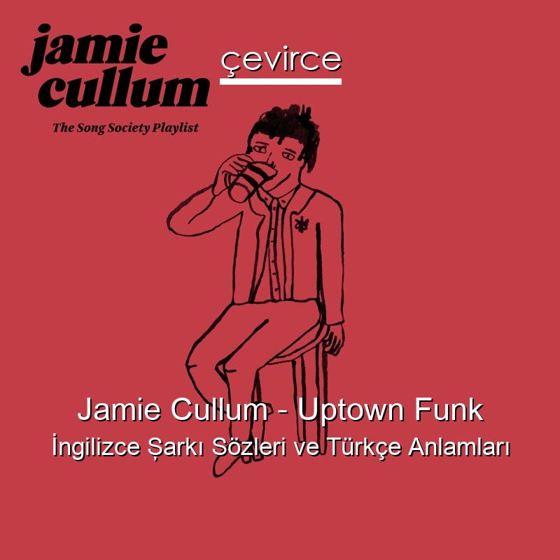 Jamie Cullum – Uptown Funk İngilizce Şarkı Sözleri Türkçe Anlamları