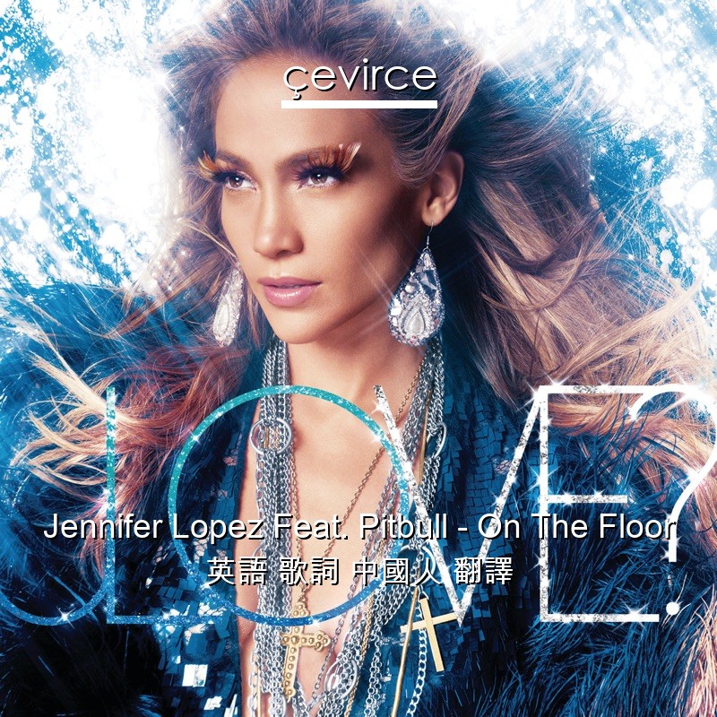 Jennifer Lopez Feat. Pitbull – On The Floor 英語 歌詞 中國人 翻譯