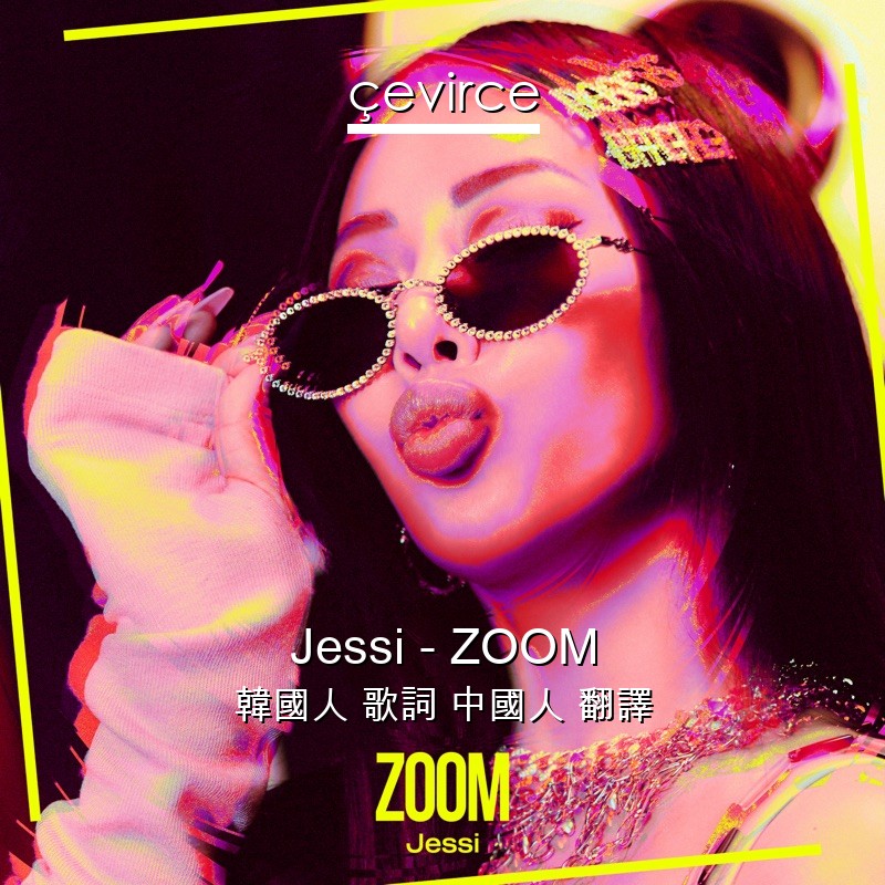 Jessi – ZOOM 韓國人 歌詞 中國人 翻譯