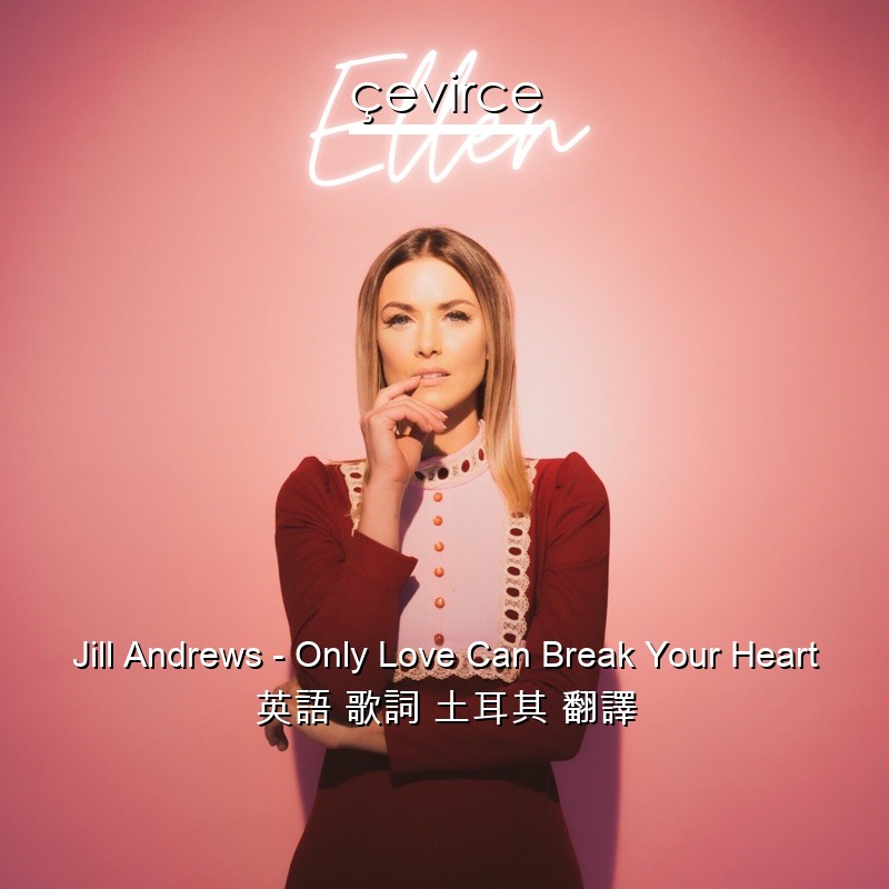 Jill Andrews – Only Love Can Break Your Heart 英語 歌詞 土耳其 翻譯