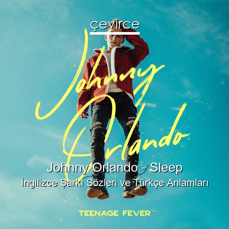 Johnny Orlando – Sleep İngilizce Şarkı Sözleri Türkçe Anlamları