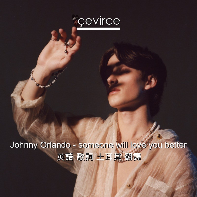 Johnny Orlando – someone will love you better 英語 歌詞 土耳其 翻譯