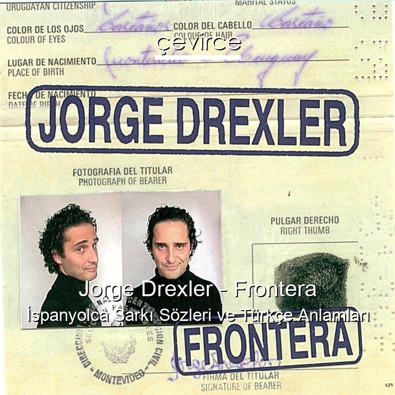 Jorge Drexler – Frontera İspanyolca Şarkı Sözleri Türkçe Anlamları