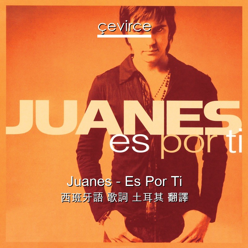 Juanes – Es Por Ti 西班牙語 歌詞 土耳其 翻譯