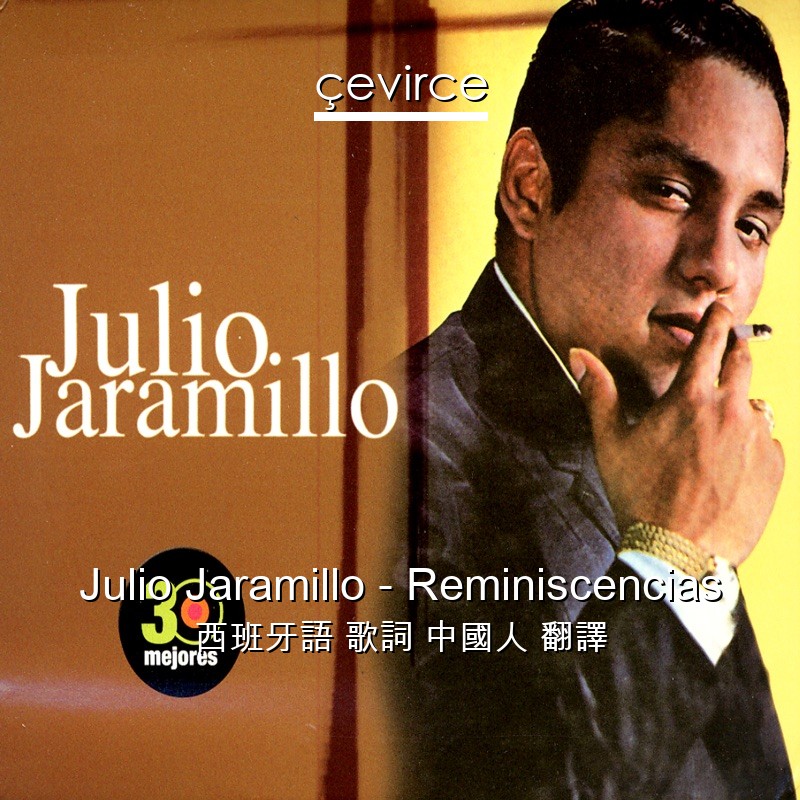 Julio Jaramillo – Reminiscencias 西班牙語 歌詞 中國人 翻譯