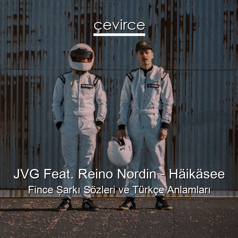 JVG Feat. Reino Nordin – Häikäsee Fince Şarkı Sözleri Türkçe Anlamları