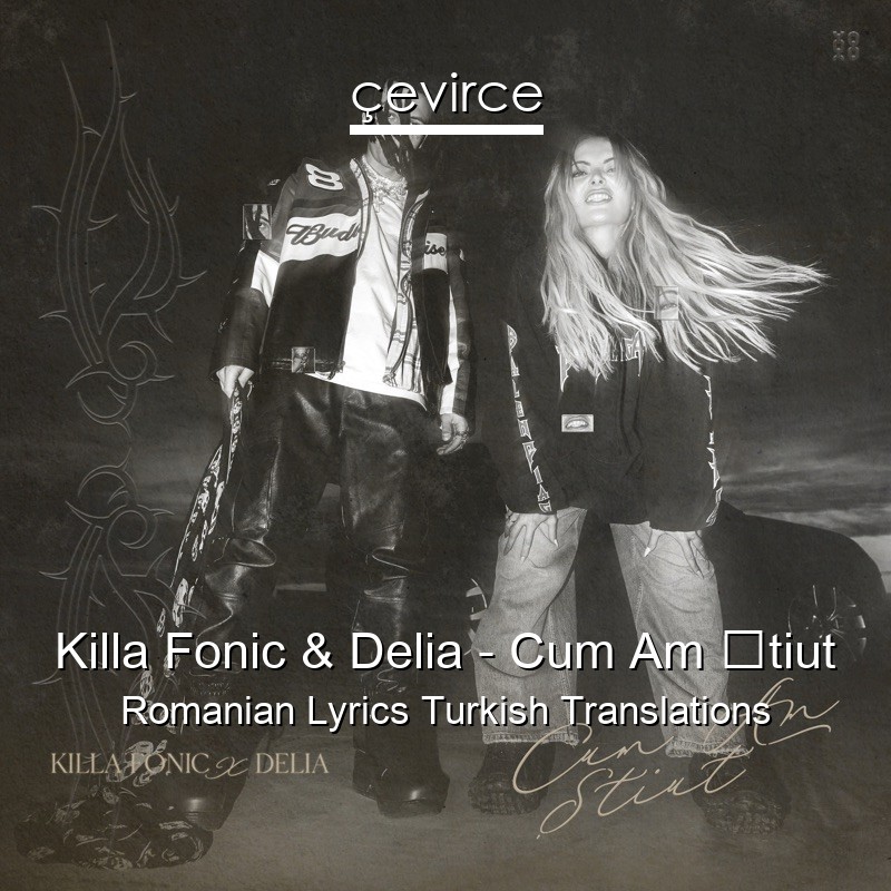 Killa Fonic & Delia – Cum Am Știut Romanian Lyrics Turkish Translations