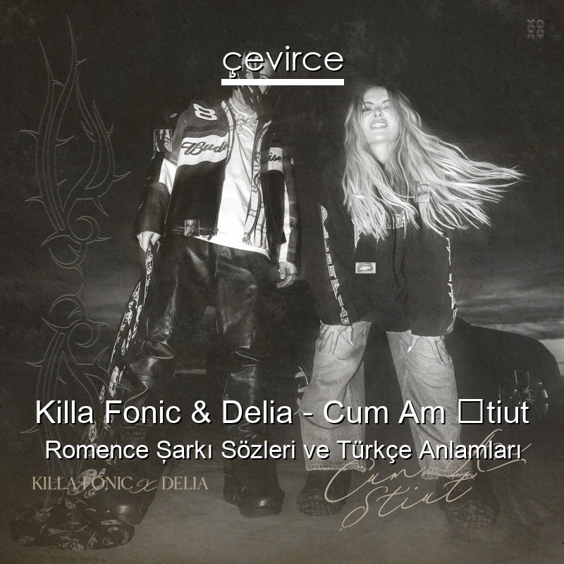 Killa Fonic & Delia – Cum Am Știut Romence Şarkı Sözleri Türkçe Anlamları