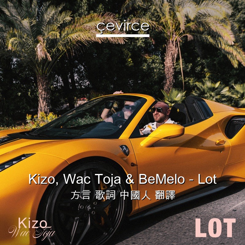 Kizo, Wac Toja & BeMelo – Lot 方言 歌詞 中國人 翻譯