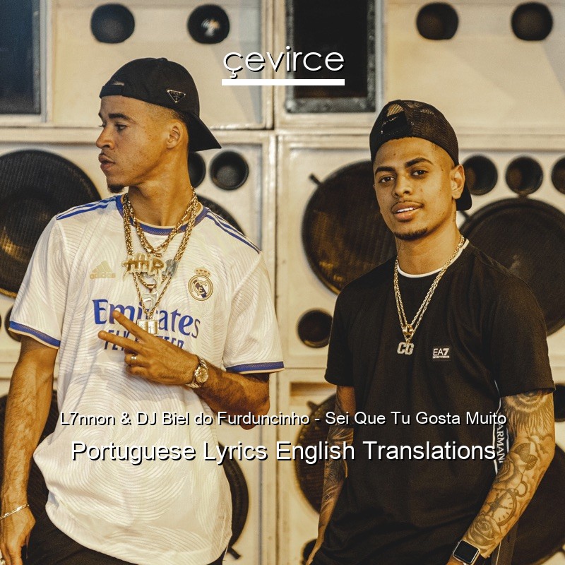 L7nnon & DJ Biel do Furduncinho – Sei Que Tu Gosta Muito Portuguese Lyrics English Translations