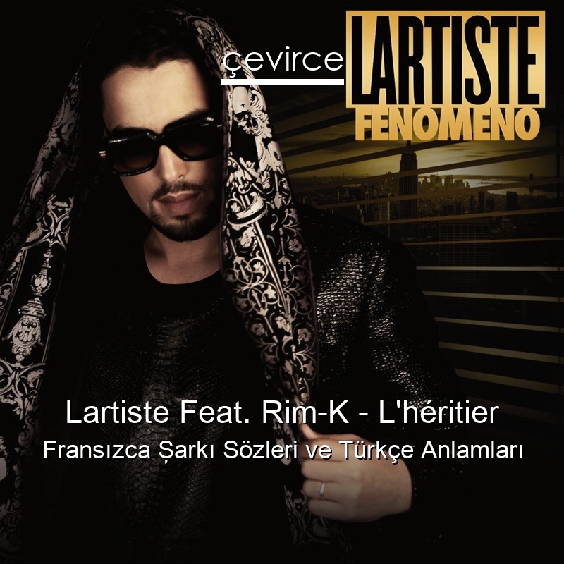 Lartiste Feat. Rim-K – L’héritier Fransızca Şarkı Sözleri Türkçe Anlamları