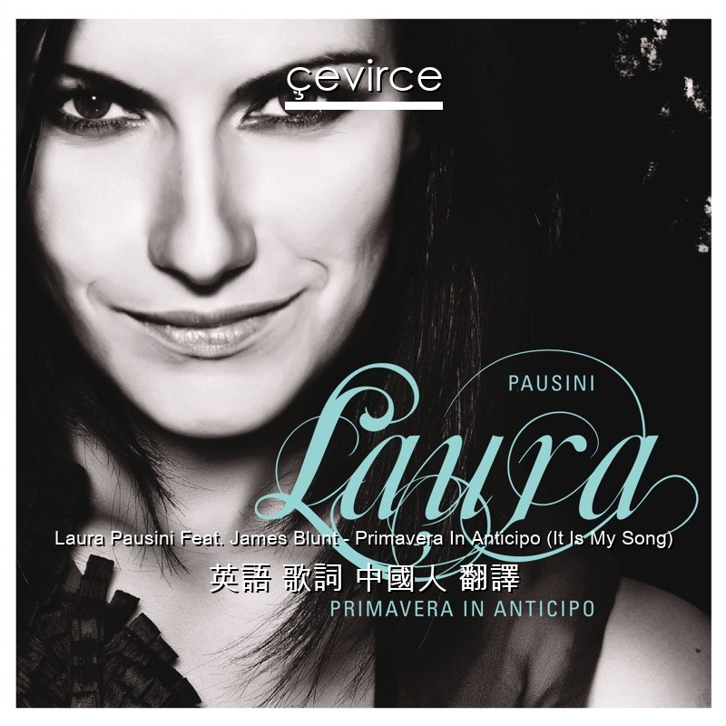 Laura Pausini Feat. James Blunt – Primavera In Anticipo (It Is My Song) 英語 歌詞 中國人 翻譯