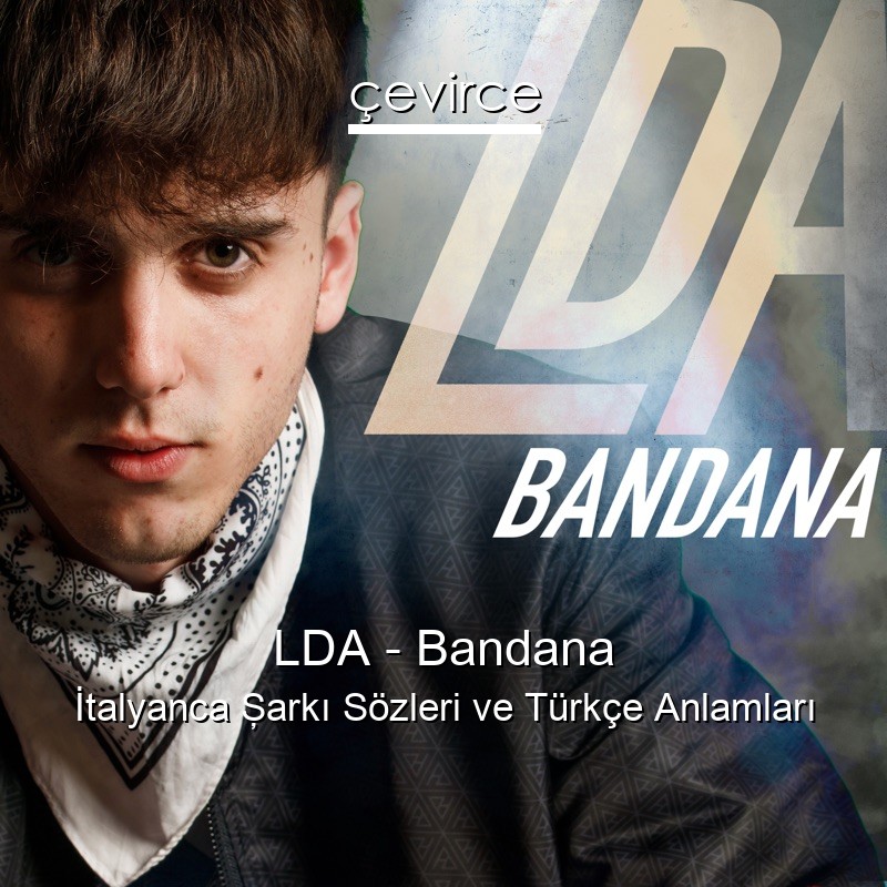 LDA – Bandana İtalyanca Şarkı Sözleri Türkçe Anlamları