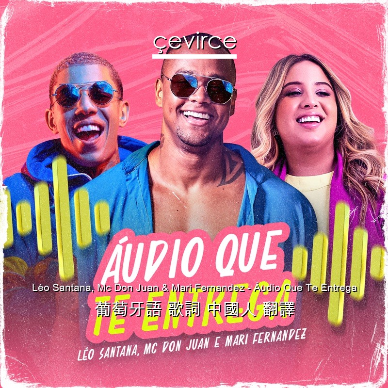 Léo Santana, Mc Don Juan & Mari Fernandez – Áudio Que Te Entrega 葡萄牙語 歌詞 中國人 翻譯