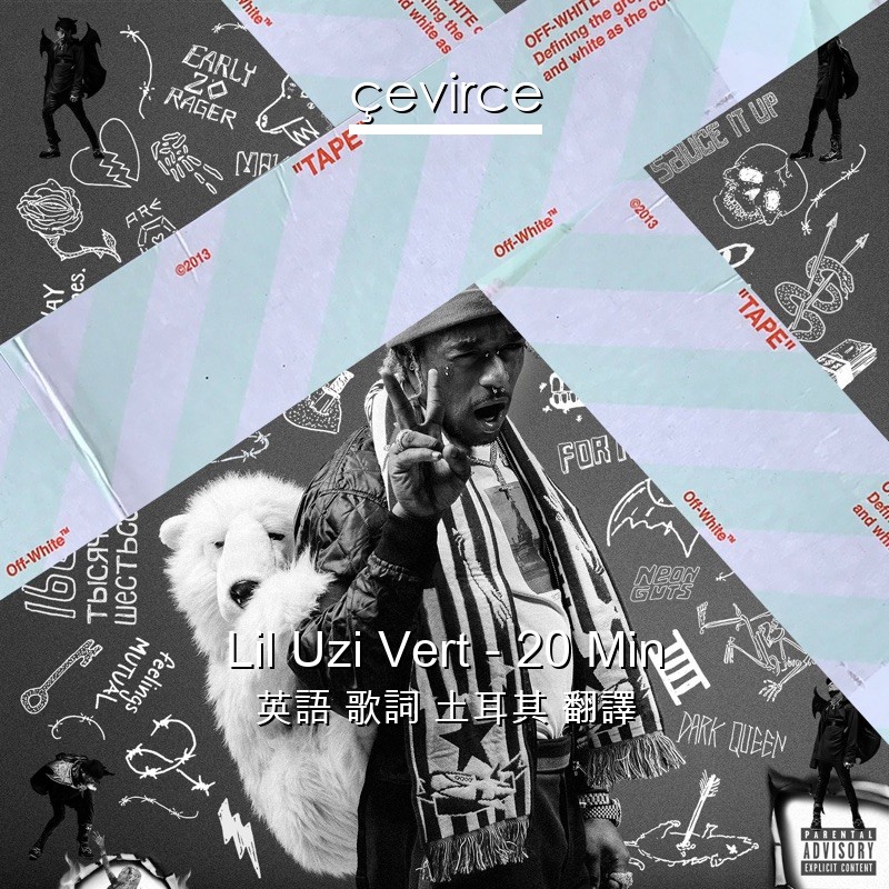 Lil Uzi Vert – 20 Min 英語 歌詞 土耳其 翻譯