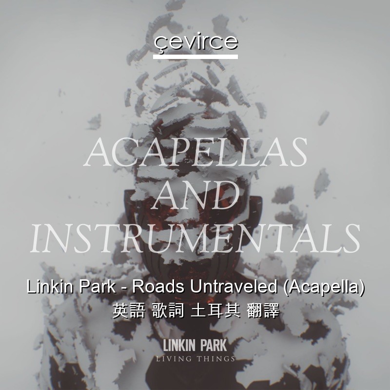 Linkin Park – Roads Untraveled (Acapella) 英語 歌詞 土耳其 翻譯