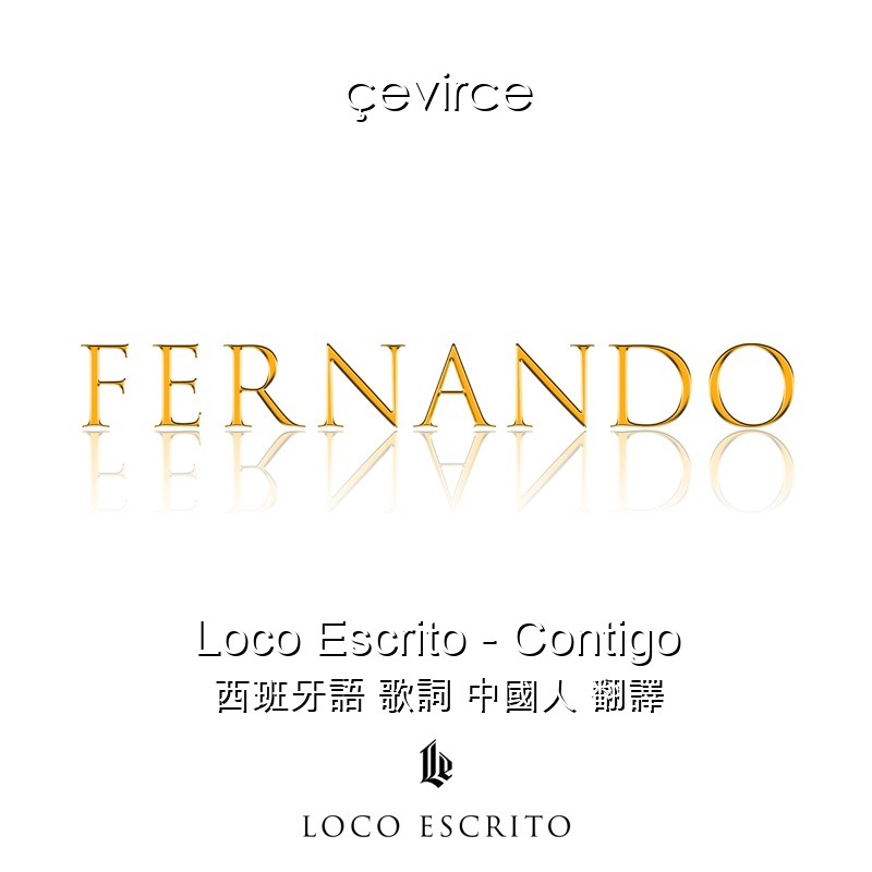 Loco Escrito – Contigo 西班牙語 歌詞 中國人 翻譯