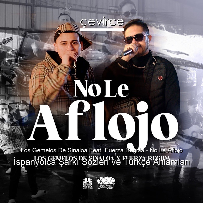 Los Gemelos De Sinaloa Feat. Fuerza Regida – No Le Aflojo İspanyolca Şarkı Sözleri Türkçe Anlamları