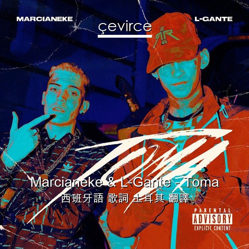 Marcianeke & L-Gante – Toma 西班牙語 歌詞 土耳其 翻譯