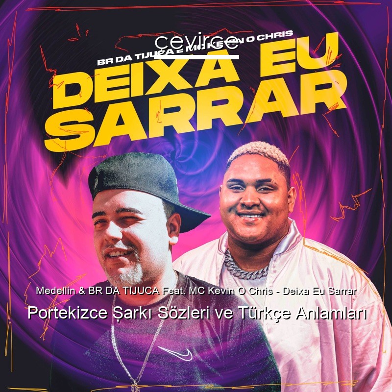 Medellin & BR DA TIJUCA Feat. MC Kevin O Chris – Deixa Eu Sarrar Portekizce Şarkı Sözleri Türkçe Anlamları