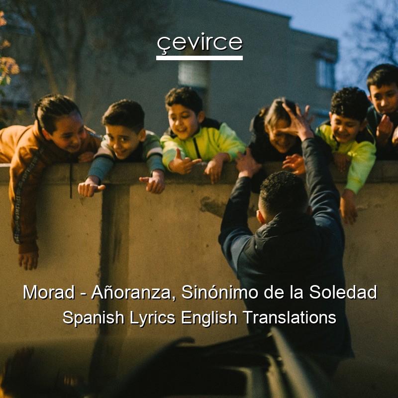 Morad – Añoranza, Sinónimo de la Soledad Spanish Lyrics English Translations