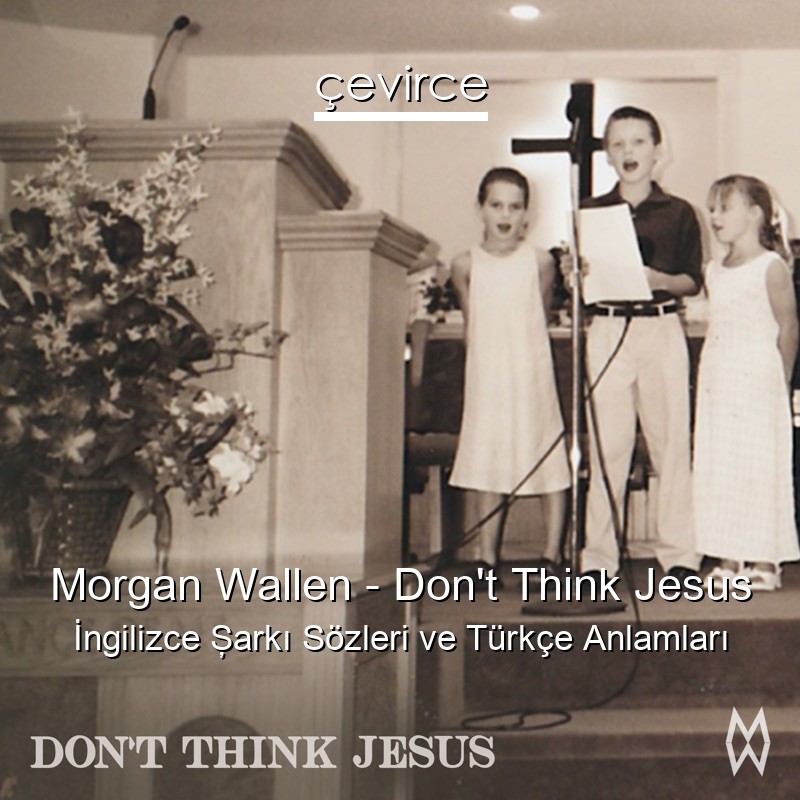 Morgan Wallen – Don’t Think Jesus İngilizce Şarkı Sözleri Türkçe Anlamları