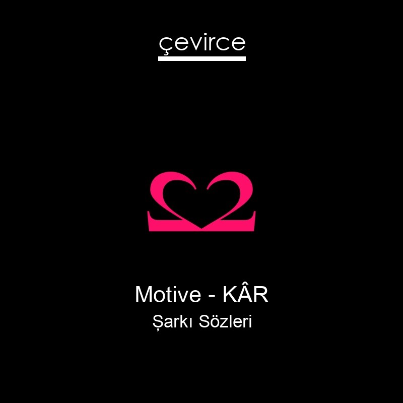 Motive – KÂR Şarkı Sözleri