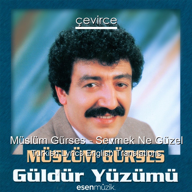 Müslüm Gürses – Sevmek Ne Güzel Turkish Lyrics English Translations