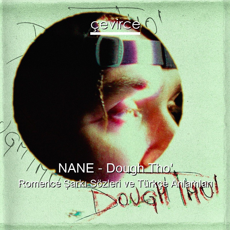 NANE – Dough Tho’ Romence Şarkı Sözleri Türkçe Anlamları