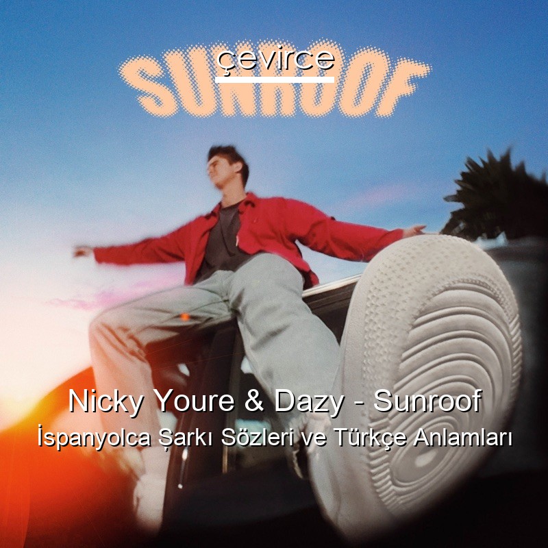 Nicky Youre & Dazy – Sunroof İspanyolca Şarkı Sözleri Türkçe Anlamları