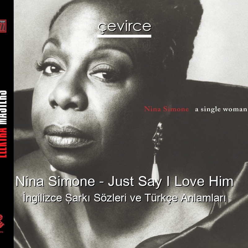 Nina Simone – Just Say I Love Him İngilizce Şarkı Sözleri Türkçe Anlamları