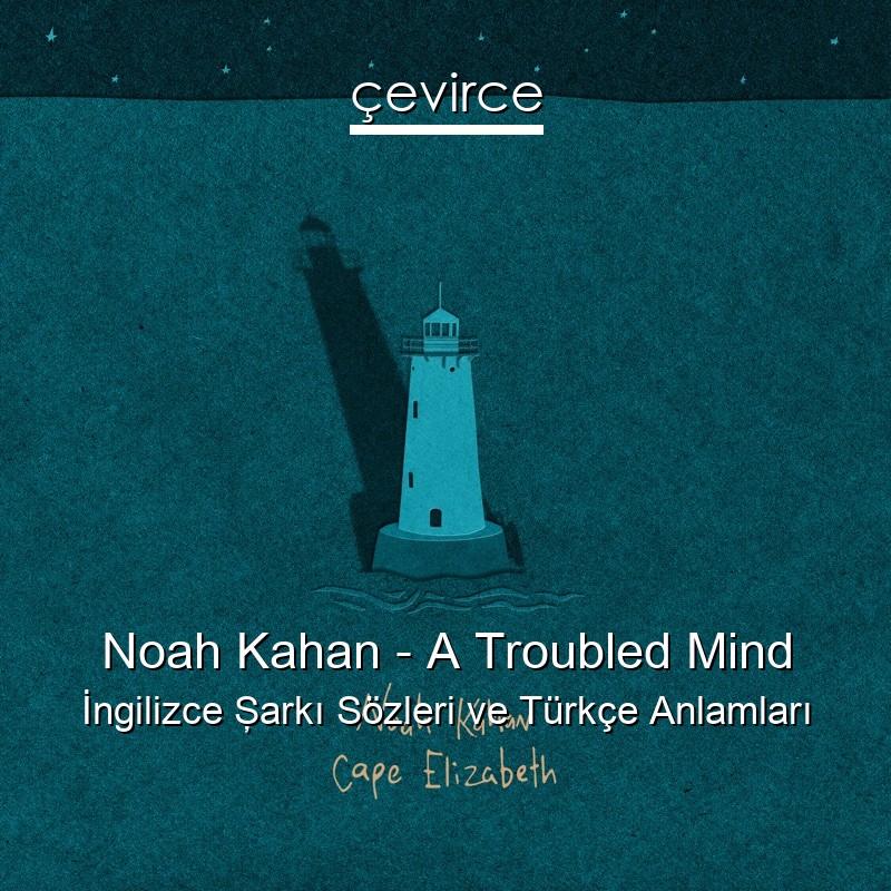 Noah Kahan – A Troubled Mind İngilizce Şarkı Sözleri Türkçe Anlamları