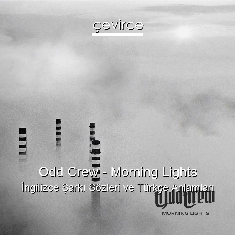 Odd Crew – Morning Lights İngilizce Şarkı Sözleri Türkçe Anlamları