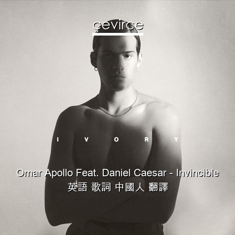 Omar Apollo Feat. Daniel Caesar – Invincible 英語 歌詞 中國人 翻譯