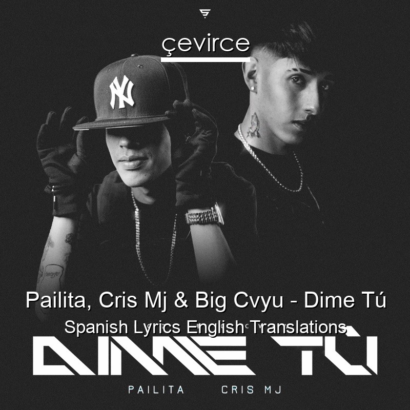 Pailita, Cris Mj & Big Cvyu – Dime Tú Spanish Lyrics English Translations