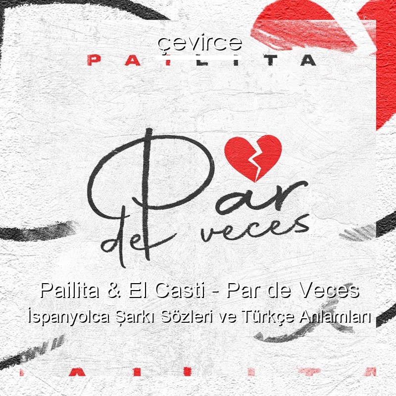 Pailita & El Casti – Par de Veces İspanyolca Şarkı Sözleri Türkçe Anlamları