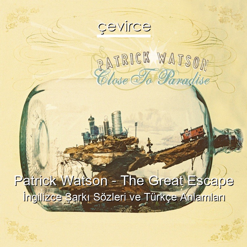 Patrick Watson – The Great Escape İngilizce Şarkı Sözleri Türkçe Anlamları