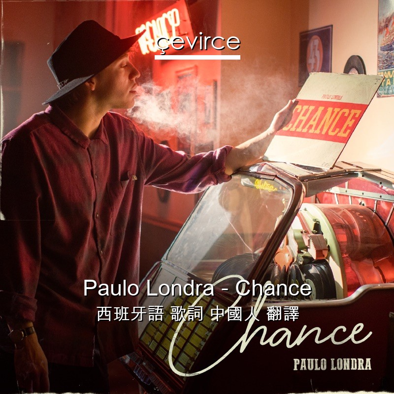 Paulo Londra – Chance 西班牙語 歌詞 中國人 翻譯