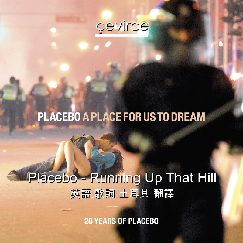 Placebo – Running Up That Hill 英語 歌詞 土耳其 翻譯