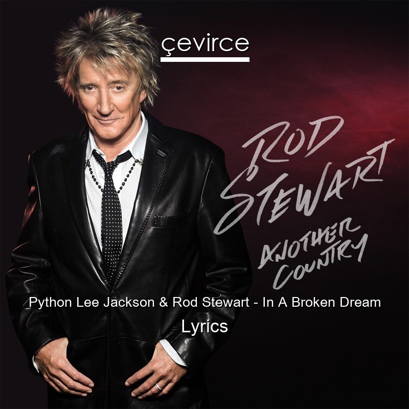 Python Lee Jackson & Rod Stewart – In A Broken Dream Lyrics