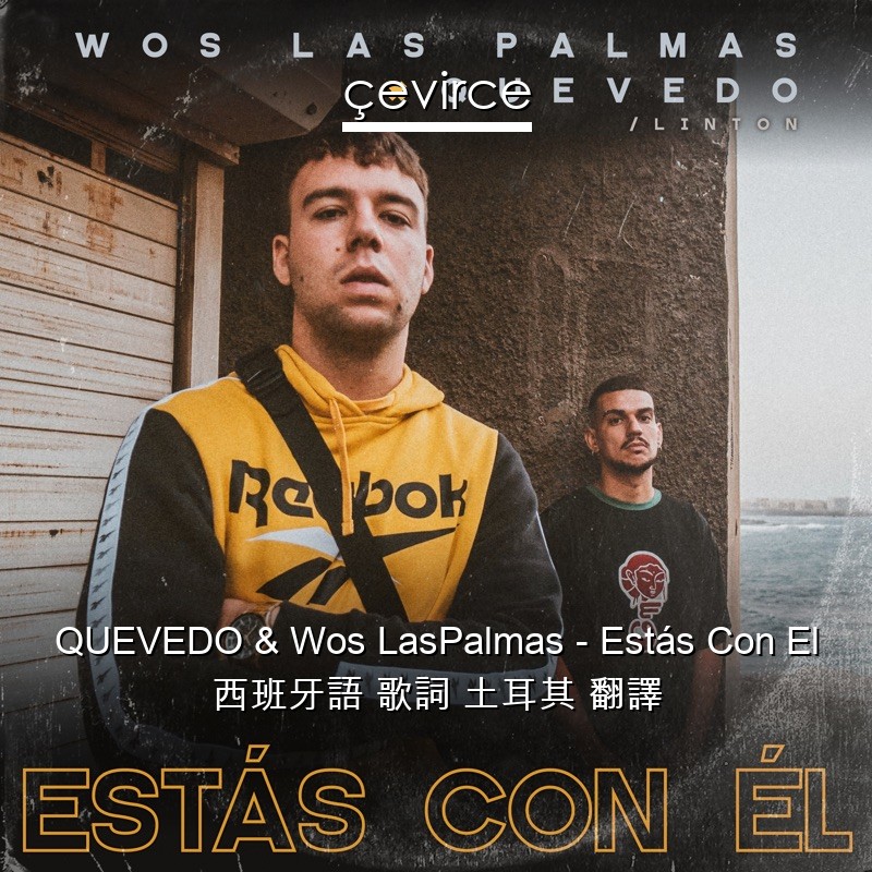 QUEVEDO & Wos LasPalmas – Estás Con El 西班牙語 歌詞 土耳其 翻譯