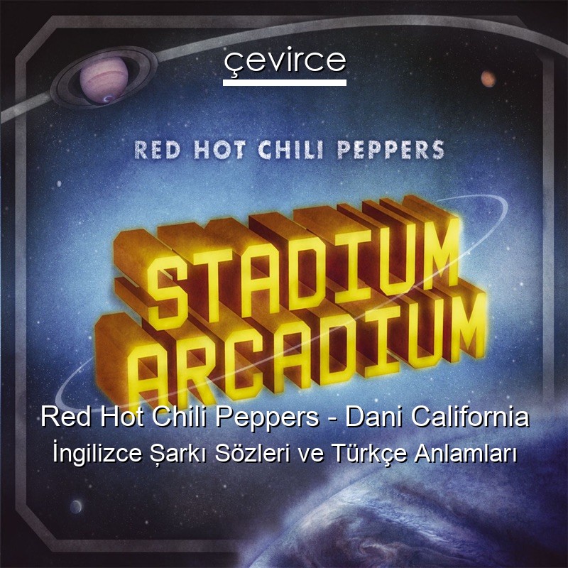 Red Hot Chili Peppers – Dani California İngilizce Şarkı Sözleri Türkçe Anlamları