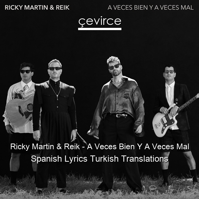 Ricky Martin & Reik – A Veces Bien Y A Veces Mal Spanish Lyrics Turkish Translations