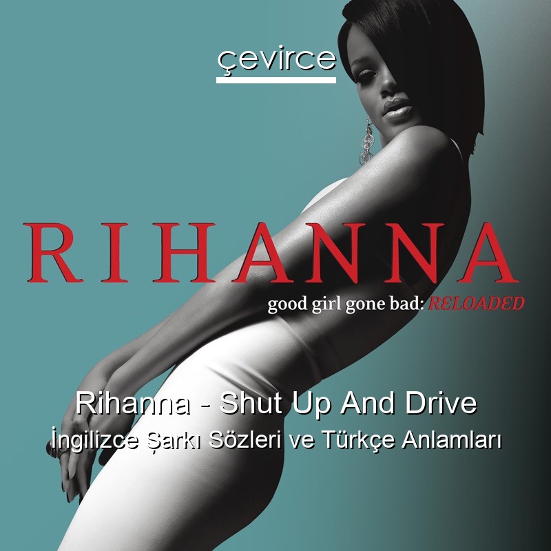 Rihanna – Shut Up And Drive İngilizce Şarkı Sözleri Türkçe Anlamları