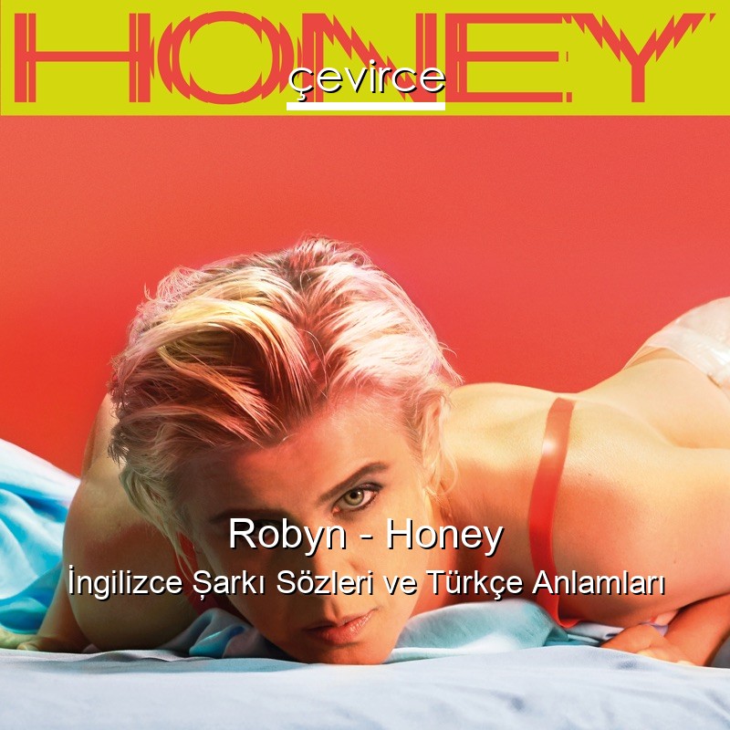 Robyn – Honey İngilizce Şarkı Sözleri Türkçe Anlamları