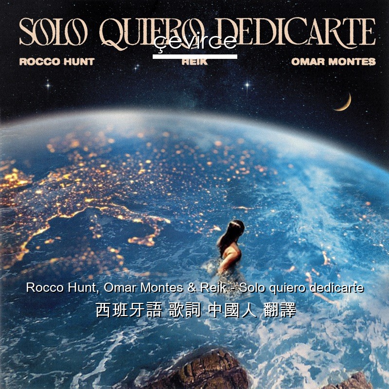 Rocco Hunt, Omar Montes & Reik – Solo quiero dedicarte 西班牙語 歌詞 中國人 翻譯