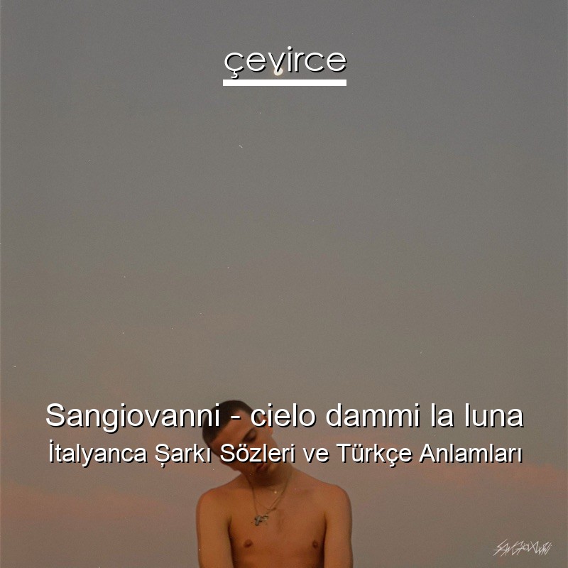 Sangiovanni – cielo dammi la luna İtalyanca Şarkı Sözleri Türkçe Anlamları