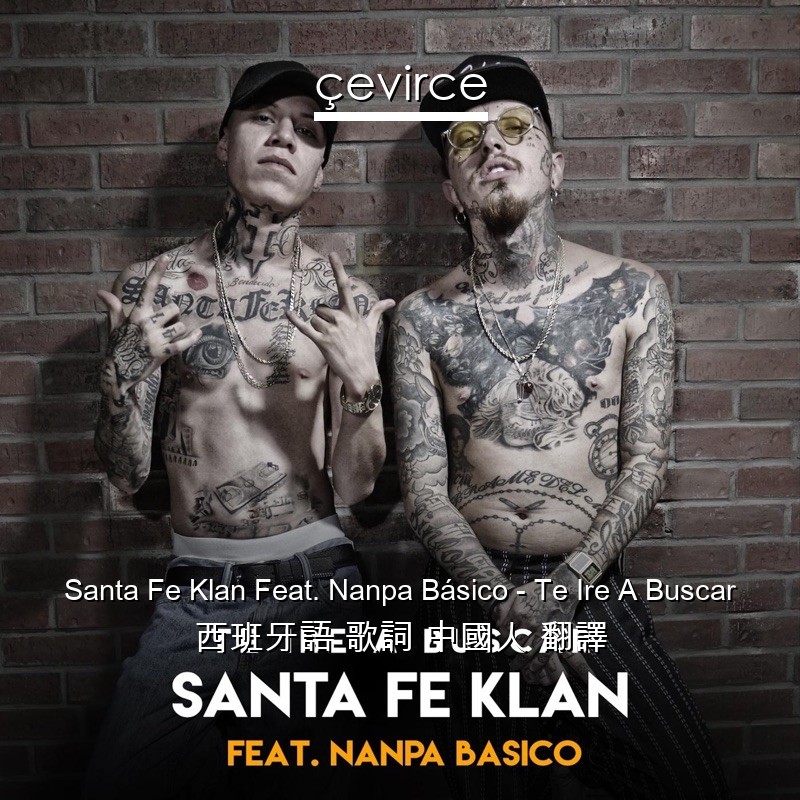 Santa Fe Klan Feat. Nanpa Básico – Te Ire A Buscar 西班牙語 歌詞 中國人 翻譯